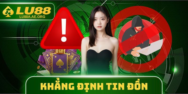 Khẳng định tin đồn LU88 lừa đảo là không đúng