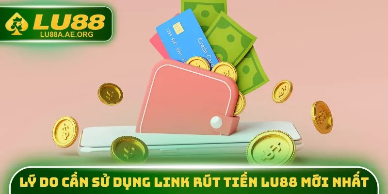 Lý do cần sử dụng link rút tiền lu88 mới nhất